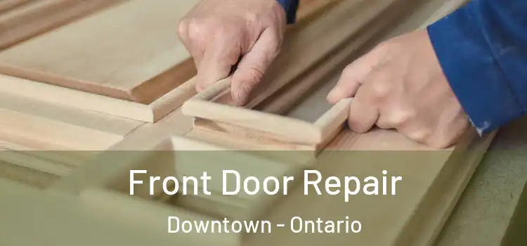 Front Door Repair Downtown - Ontario