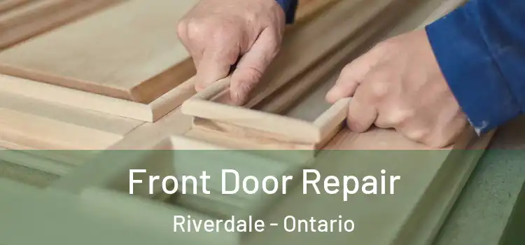 Front Door Repair Riverdale - Ontario